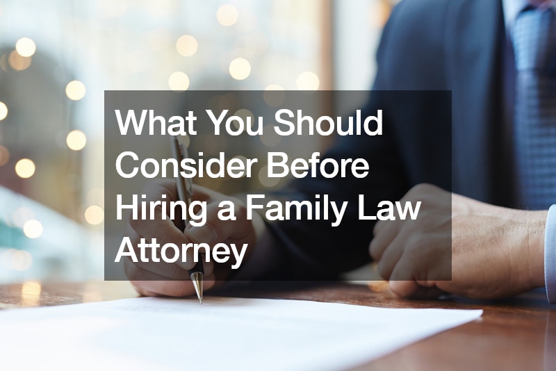 What You Should Consider Before Hiring a Family Law Attorney