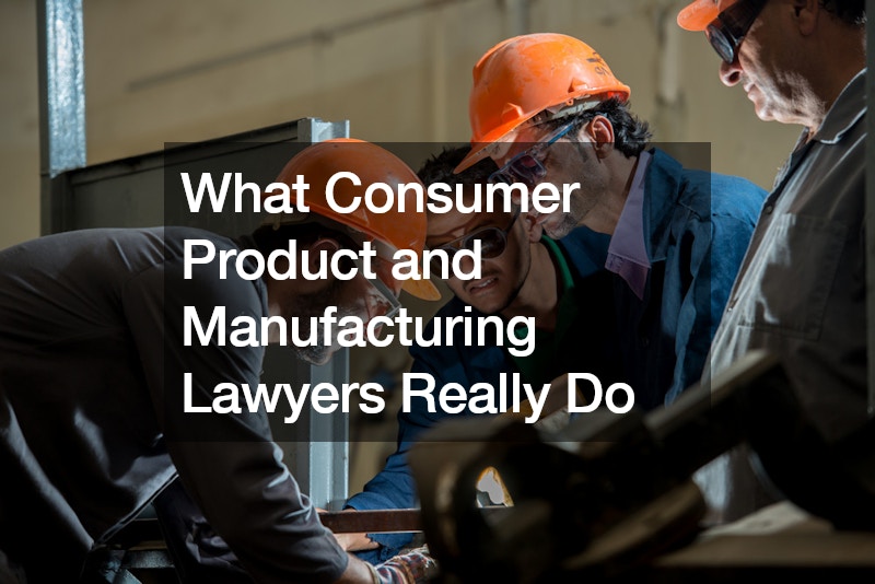What Consumer Product and Manufacturing Lawyers Really Do