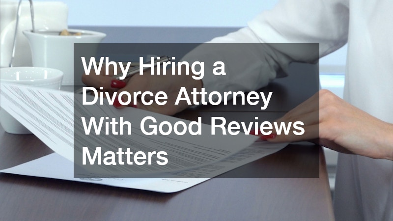 Why Hiring a Divorce Attorney With Good Reviews Matters