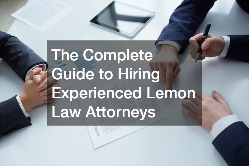 The Complete Guide to Hiring Experienced Lemon Law Attorneys
