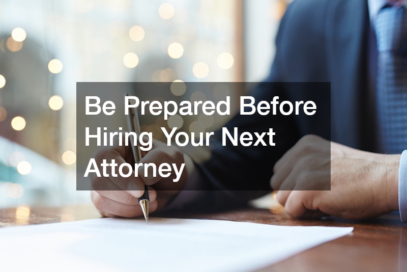 Be Prepared Before Hiring Your Next Attorney